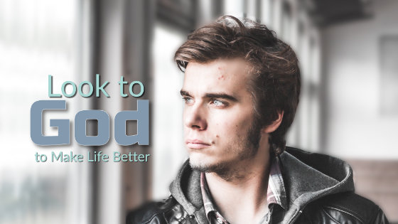 051 Look to God to Make Life Better