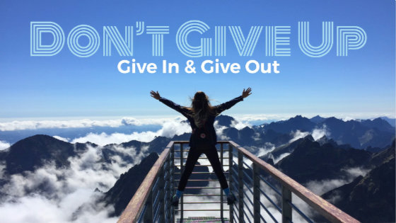 086 Don’t Give Up–Give In and Give Out