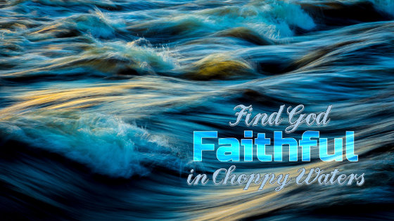 072 Find God Faithful in Choppy Waters